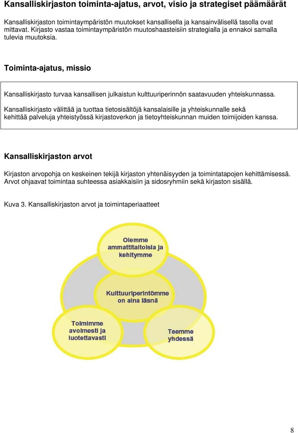 Toiminta-ajatus, missio Kansalliskirjasto turvaa kansallisen julkaistun kulttuuriperinnön saatavuuden yhteiskunnassa.