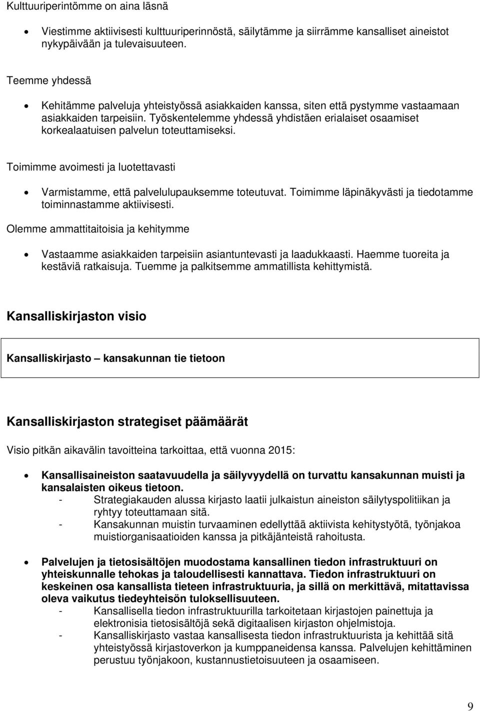 Työskentelemme yhdessä yhdistäen erialaiset osaamiset korkealaatuisen palvelun toteuttamiseksi. Toimimme avoimesti ja luotettavasti Varmistamme, että palvelulupauksemme toteutuvat.