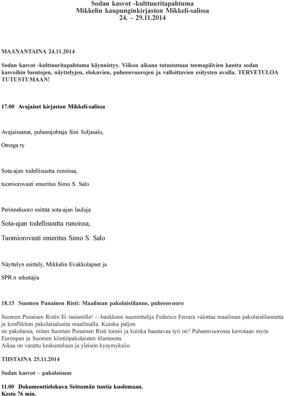 00 Avajaiset kirjaston Mikkeli-salissa Avajaissanat, puheenjohtaja Sini Soljasalo, Omega ry Sota-ajan todellisuutta runoissa, tuomiorovasti emeritus Simo S.