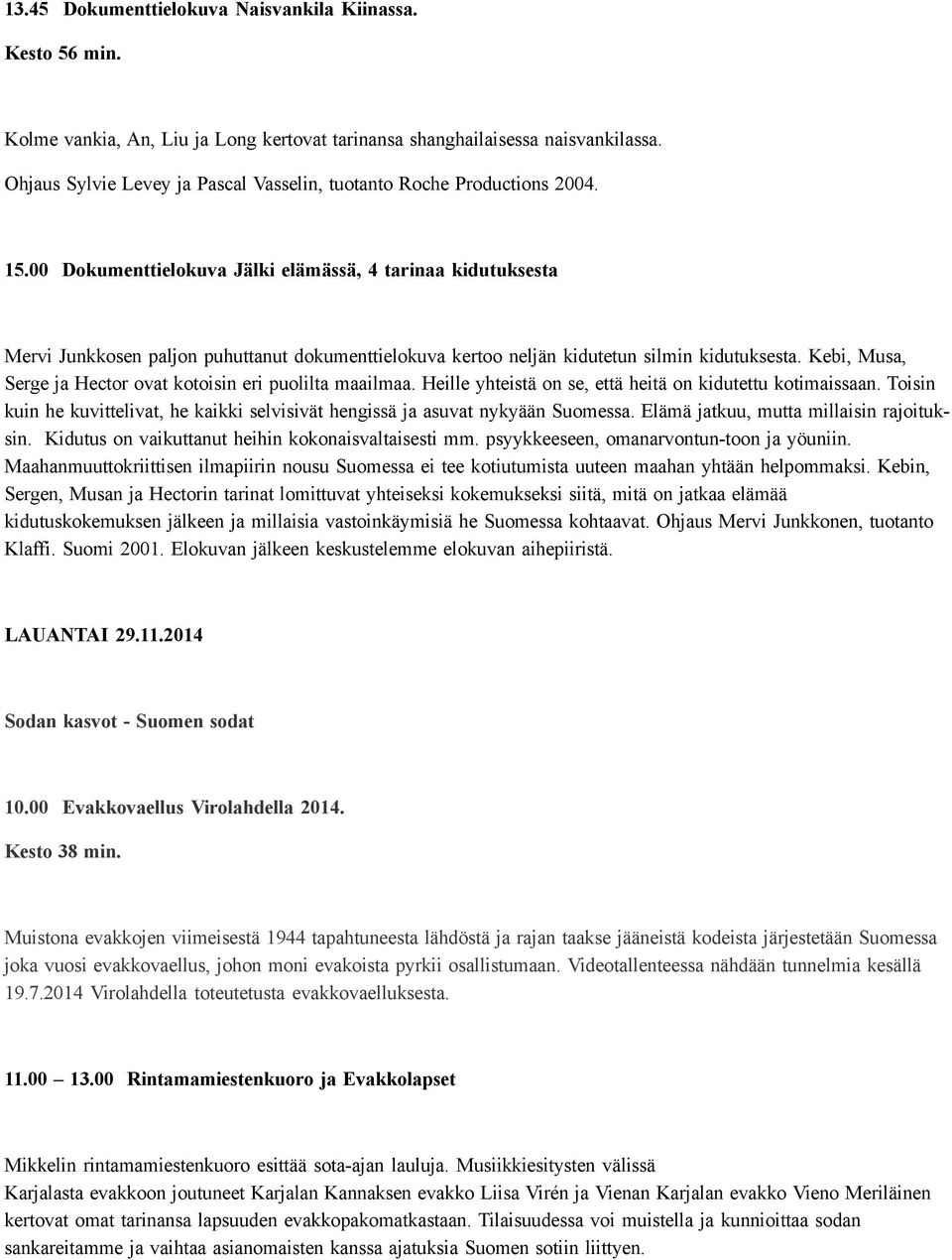 00 Dokumenttielokuva Jälki elämässä, 4 tarinaa kidutuksesta Mervi Junkkosen paljon puhuttanut dokumenttielokuva kertoo neljän kidutetun silmin kidutuksesta.