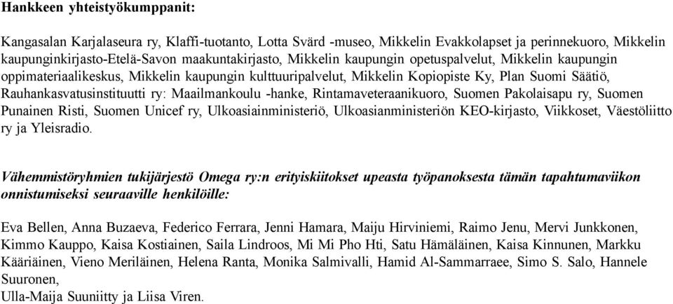 Rintamaveteraanikuoro, Suomen Pakolaisapu ry, Suomen Punainen Risti, Suomen Unicef ry, Ulkoasiainministeriö, Ulkoasianministeriön KEO-kirjasto, Viikkoset, Väestöliitto ry ja Yleisradio.