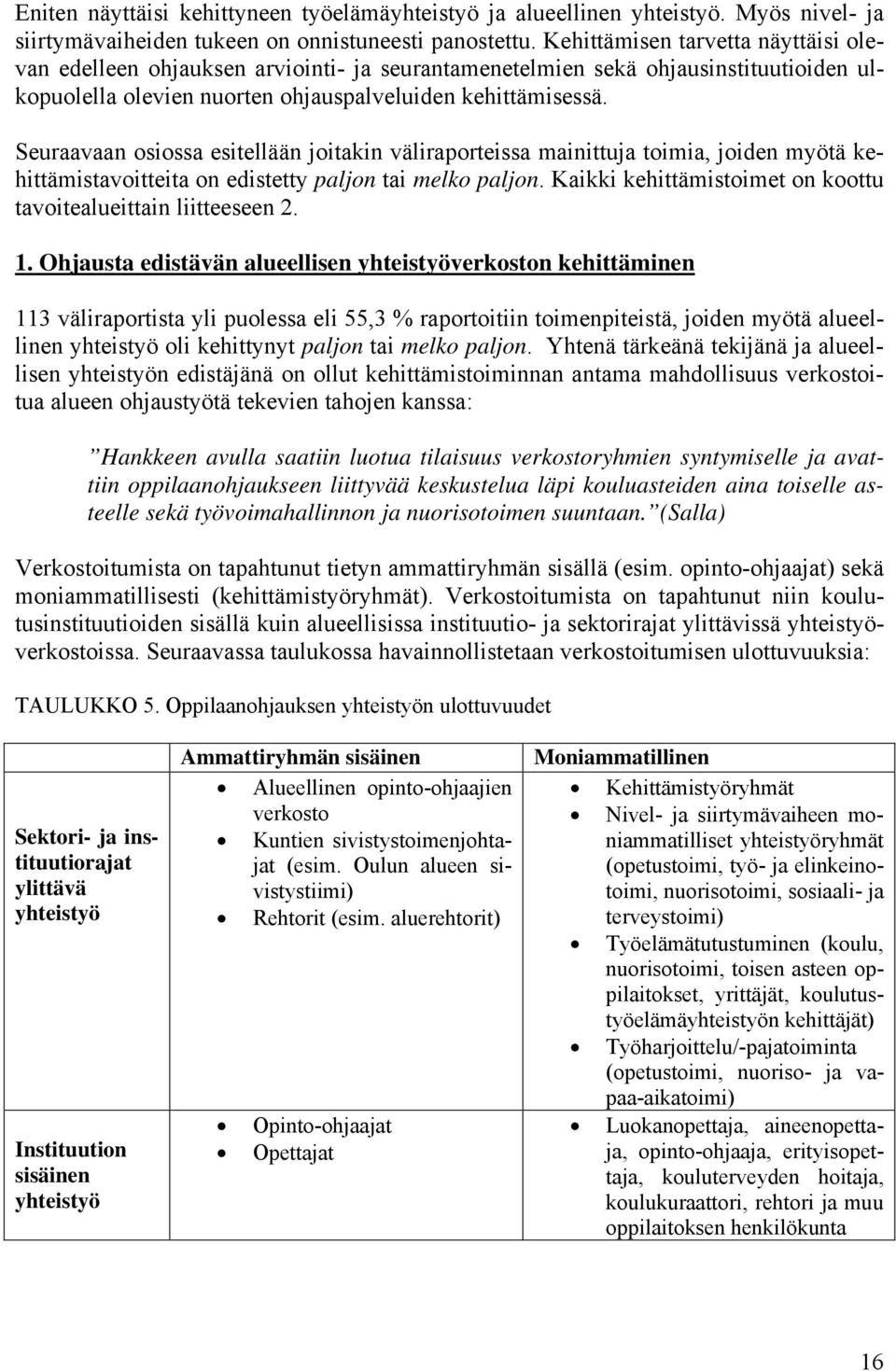 Seuraavaan osiossa esitellään joitakin väliraporteissa mainittuja toimia, joiden myötä kehittämistavoitteita on edistetty paljon tai melko paljon.