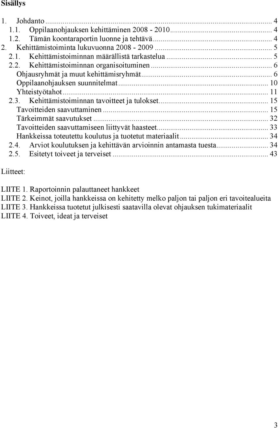 Kehittämistoiminnan tavoitteet ja tulokset... 15 Tavoitteiden saavuttaminen... 15 Tärkeimmät saavutukset... 32 Tavoitteiden saavuttamiseen liittyvät haasteet.