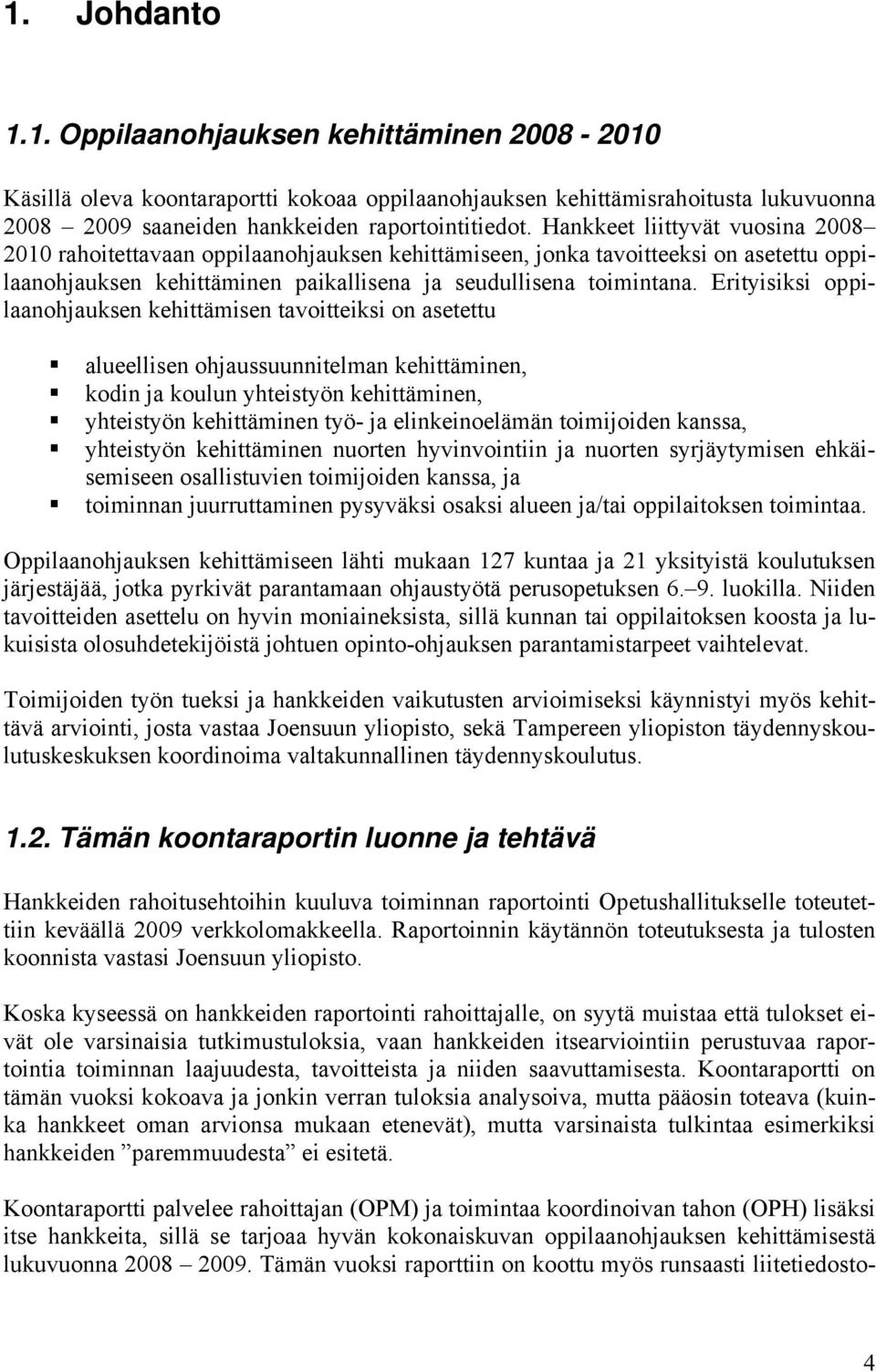 Erityisiksi oppilaanohjauksen kehittämisen tavoitteiksi on asetettu alueellisen ohjaussuunnitelman kehittäminen, kodin ja koulun yhteistyön kehittäminen, yhteistyön kehittäminen työ- ja