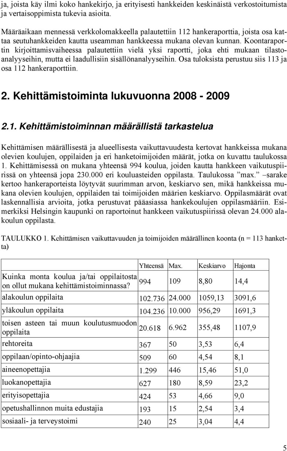 Koontaraportin kirjoittamisvaiheessa palautettiin vielä yksi raportti, joka ehti mukaan tilastoanalyyseihin, mutta ei laadullisiin sisällönanalyyseihin.