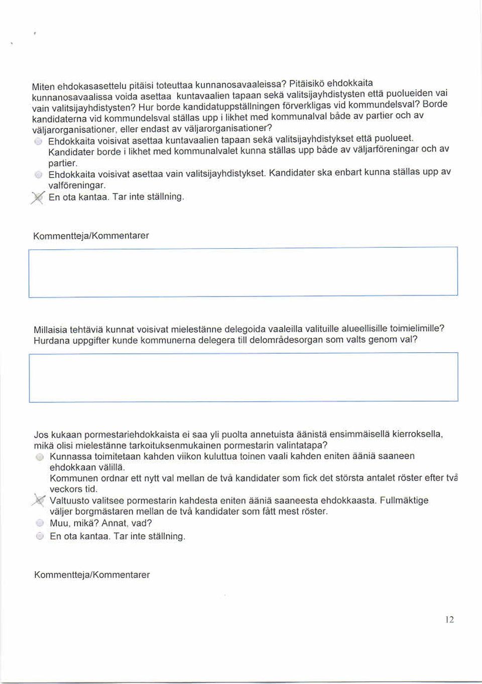 Hur borde kandidatuppställningen förverkligas vid komm undels val? Borde kandidaterna vid kommundelsval ställas upp i likhet med kommunalval bäde av partier och av väljarorganis ationer.