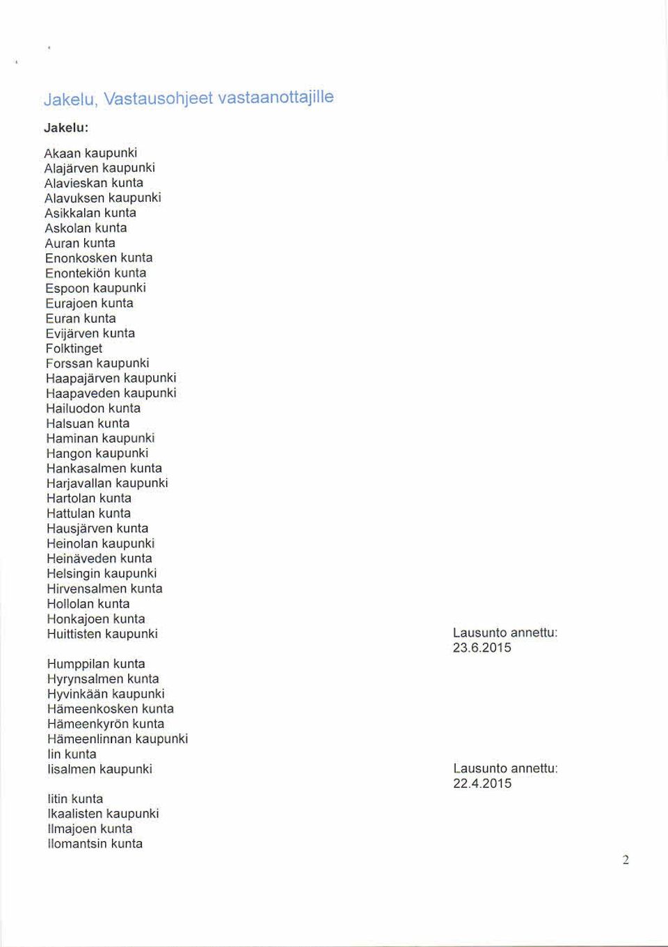 Hankasalm en kunta Harjavallan kaupunki Hartolan kunta Hattulan kunta Hausjärven kunta Heinolan kaupunki Heinäveden kunta Helsingin kaupunki Hirvensalm en kunta Hollolan kunta Honkajoen kunta