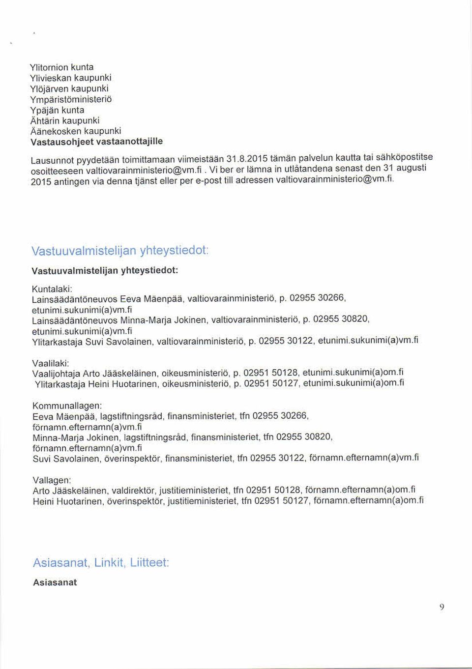 Vi ber er lämna in utlätandena senast den 31 augusti 2015 antingen via denna tjäns t eller per e-pos t till adres sen valtiovarainm inis terio@vm.fi.