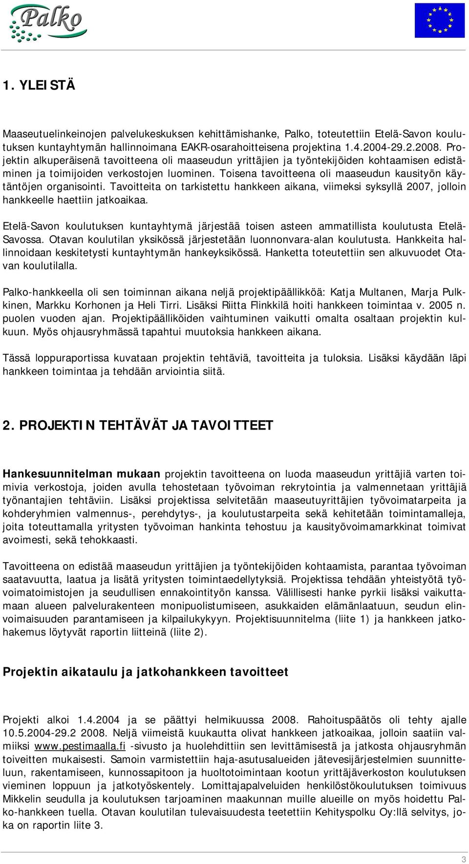 Toisena tavoitteena oli maaseudun kausityön käytäntöjen organisointi. Tavoitteita on tarkistettu hankkeen aikana, viimeksi syksyllä 2007, jolloin hankkeelle haettiin jatkoaikaa.