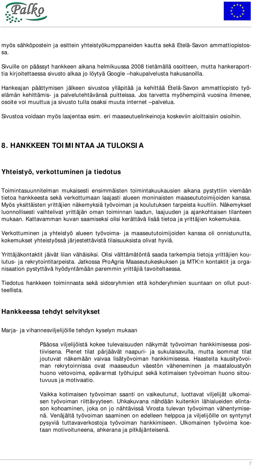 Hankeajan päättymisen jälkeen sivustoa ylläpitää ja kehittää Etelä-Savon ammattiopisto työelämän kehittämis- ja palvelutehtävänsä puitteissa.