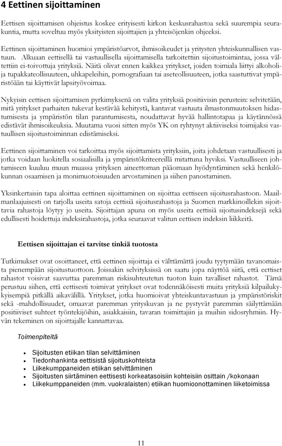 Alkuaan eettisellä tai vastuullisella sijoittamisella tarkoitettiin sijoitustoimintaa, jossa vältettiin ei-toivottuja yrityksiä.