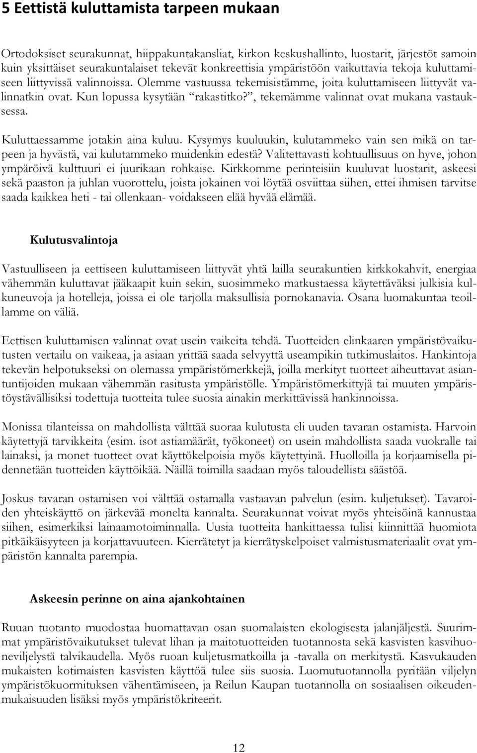 , tekemämme valinnat ovat mukana vastauksessa. Kuluttaessamme jotakin aina kuluu. Kysymys kuuluukin, kulutammeko vain sen mikä on tarpeen ja hyvästä, vai kulutammeko muidenkin edestä?