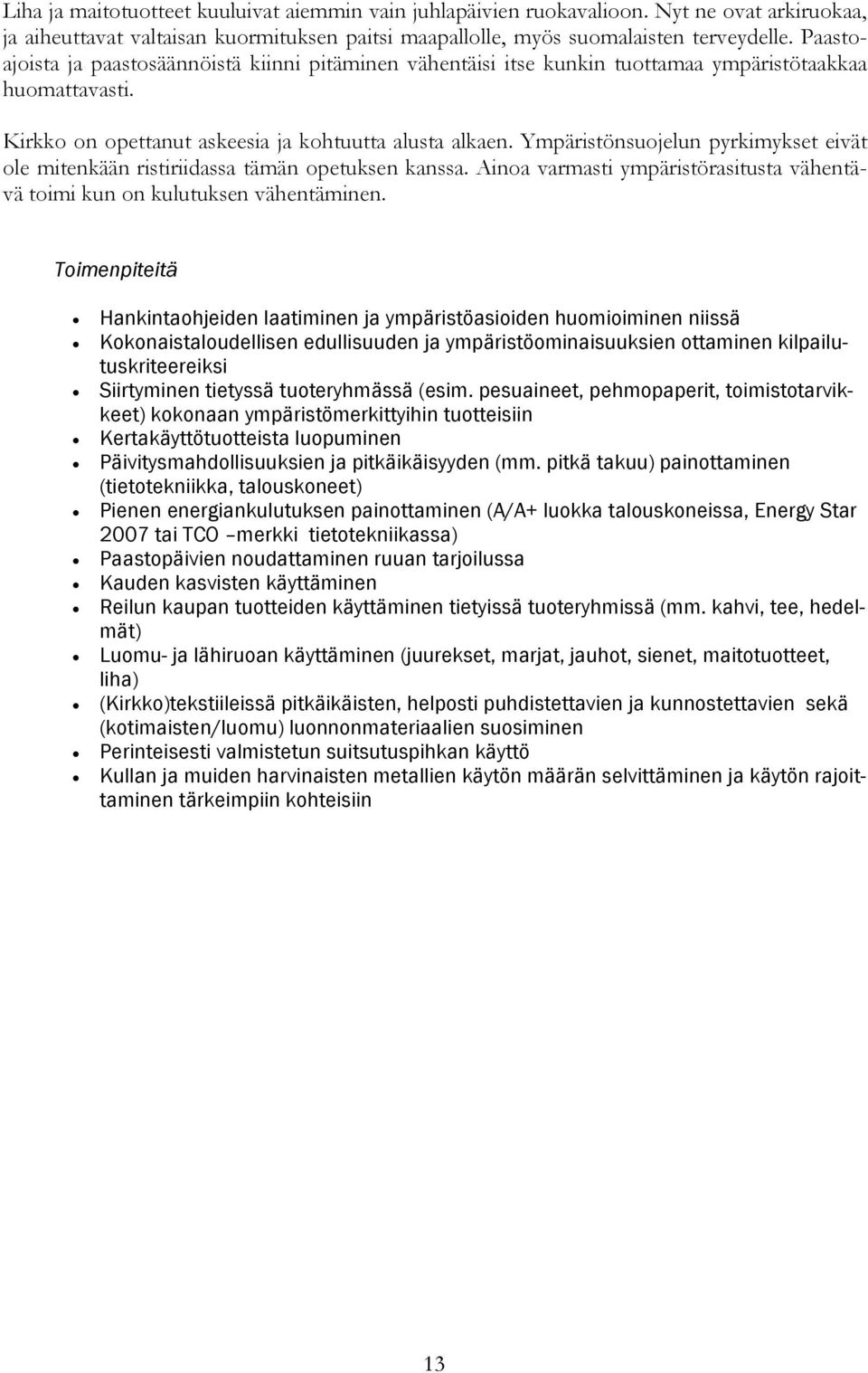 Ympäristönsuojelun pyrkimykset eivät ole mitenkään ristiriidassa tämän opetuksen kanssa. Ainoa varmasti ympäristörasitusta vähentävä toimi kun on kulutuksen vähentäminen.