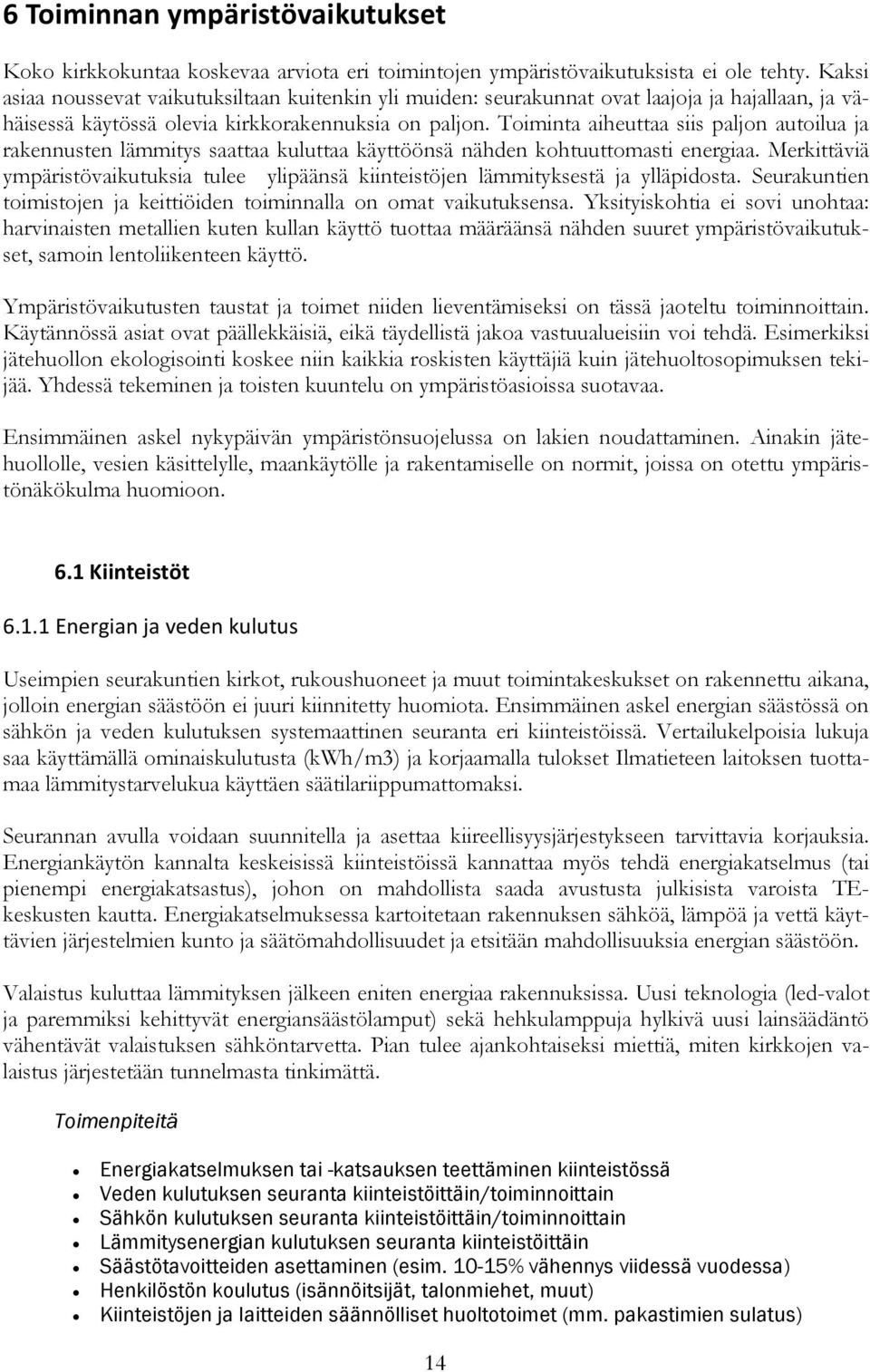 Toiminta aiheuttaa siis paljon autoilua ja rakennusten lämmitys saattaa kuluttaa käyttöönsä nähden kohtuuttomasti energiaa.