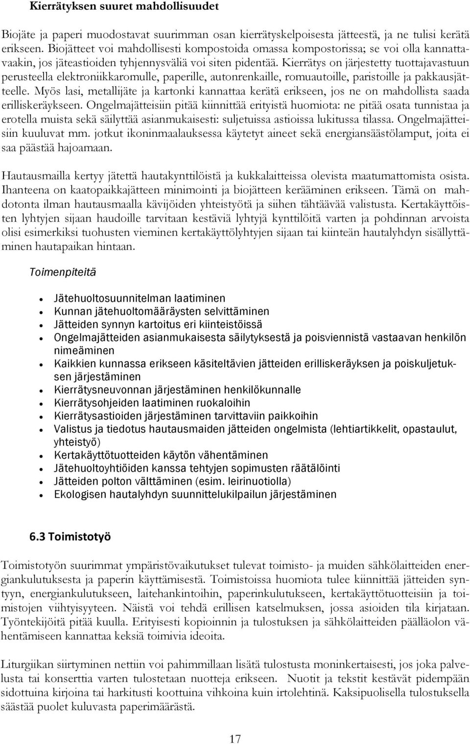 Kierrätys on järjestetty tuottajavastuun perusteella elektroniikkaromulle, paperille, autonrenkaille, romuautoille, paristoille ja pakkausjätteelle.