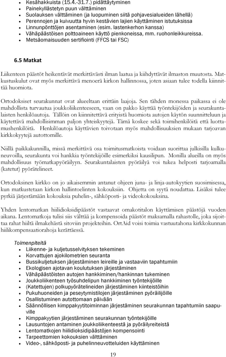 Linnunpönttöjen asentaminen (esim. lastenkerhon kanssa) Vähäpäästöisen polttoaineen käyttö pienkoneissa, mm. ruohonleikkureissa. Metsäomaisuuden sertifiointi (FFCS tai FSC) 6.