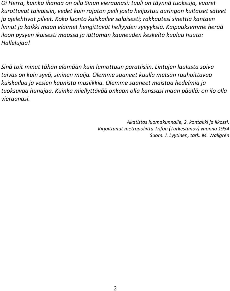 Kaipauksemme herää iloon pysyen ikuisesti maassa ja iättömän kauneuden keskeltä kuuluu huuto: Hallelujaa! Sinä toit minut tähän elämään kuin lumottuun paratiisiin.