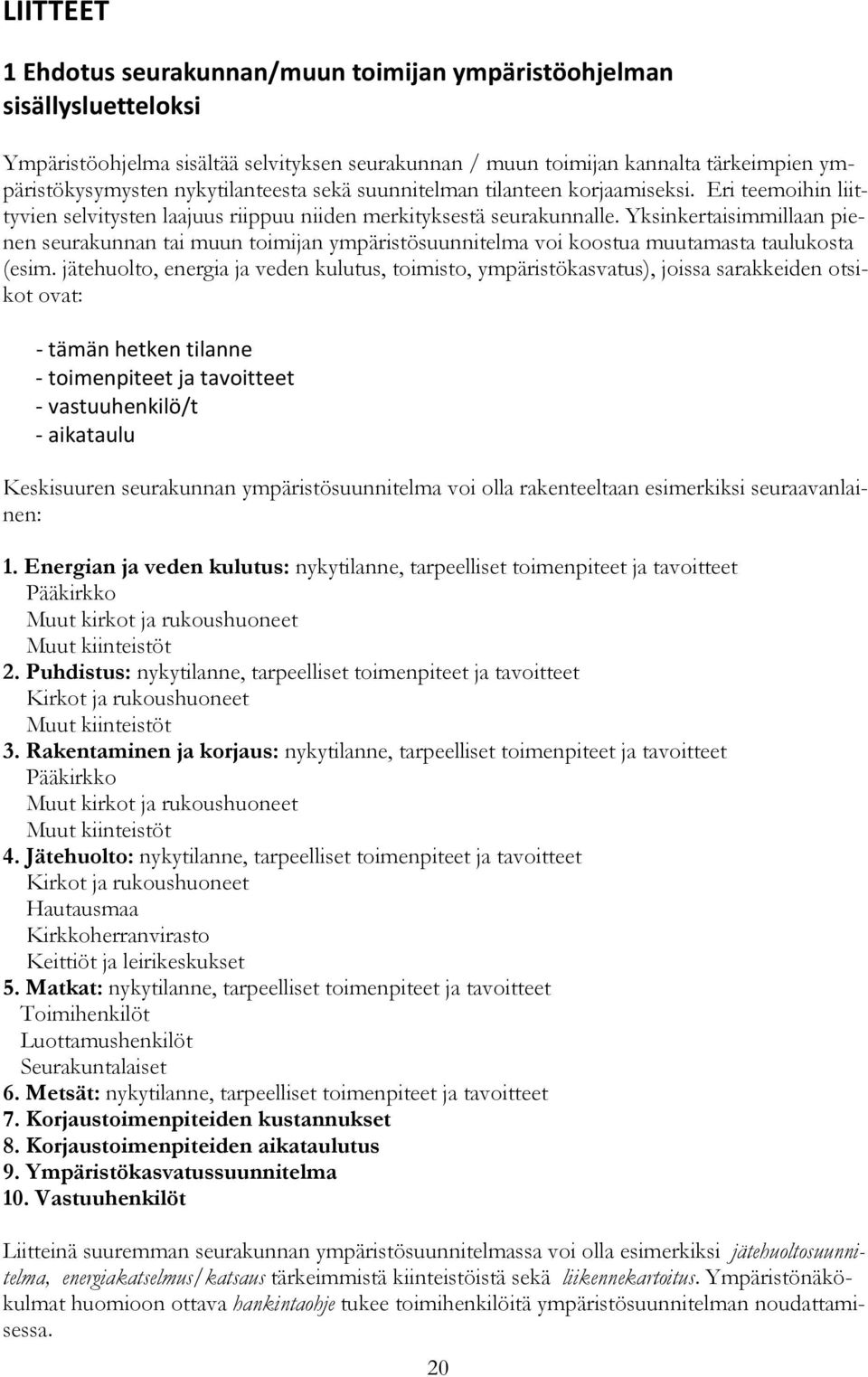 Yksinkertaisimmillaan pienen seurakunnan tai muun toimijan ympäristösuunnitelma voi koostua muutamasta taulukosta (esim.