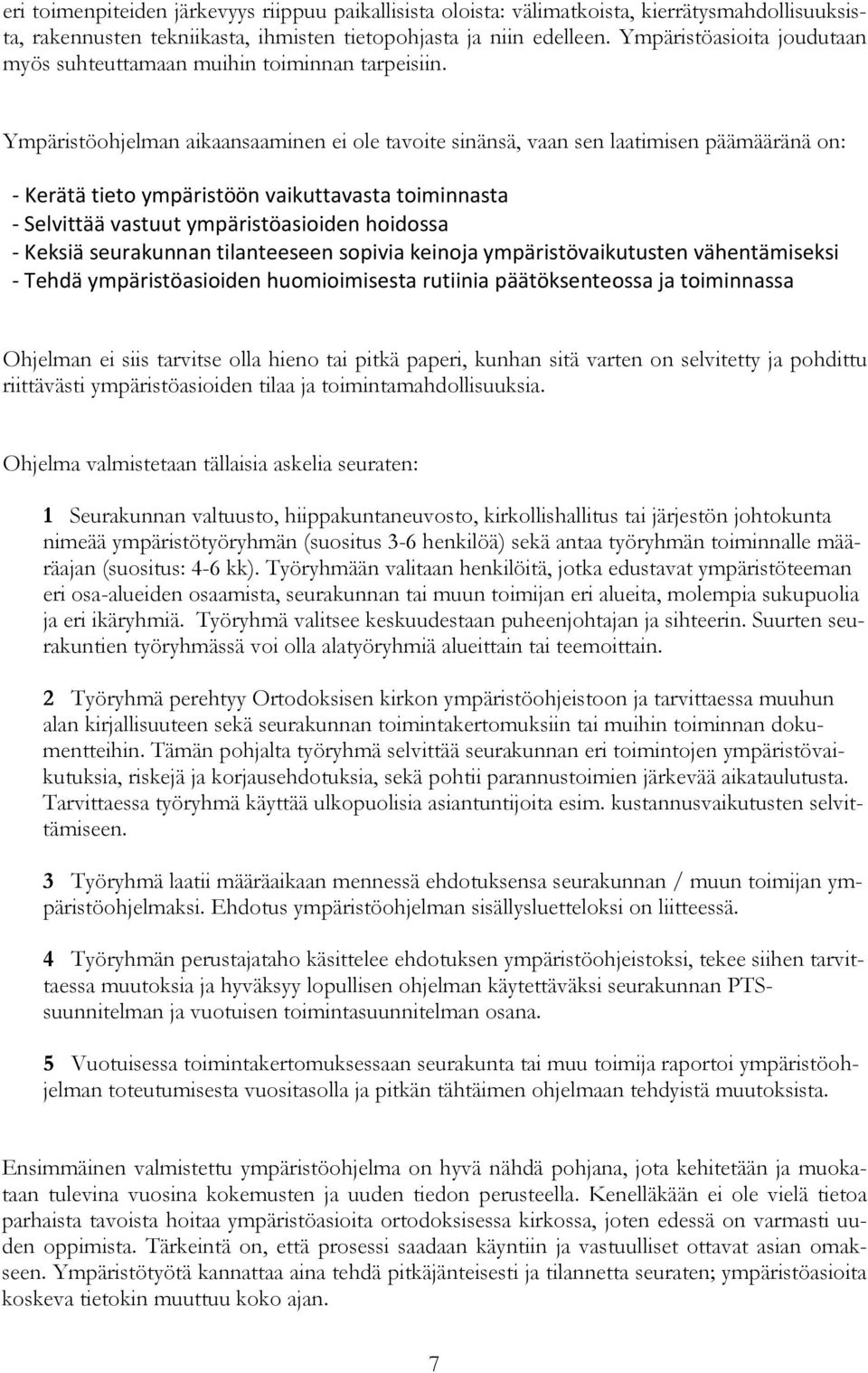 Ympäristöohjelman aikaansaaminen ei ole tavoite sinänsä, vaan sen laatimisen päämääränä on: - Kerätä tieto ympäristöön vaikuttavasta toiminnasta - Selvittää vastuut ympäristöasioiden hoidossa -