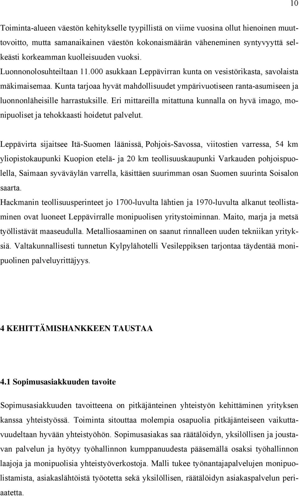 Kunta tarjoaa hyvät mahdollisuudet ympärivuotiseen ranta-asumiseen ja luonnonläheisille harrastuksille. Eri mittareilla mitattuna kunnalla on hyvä imago, monipuoliset ja tehokkaasti hoidetut palvelut.