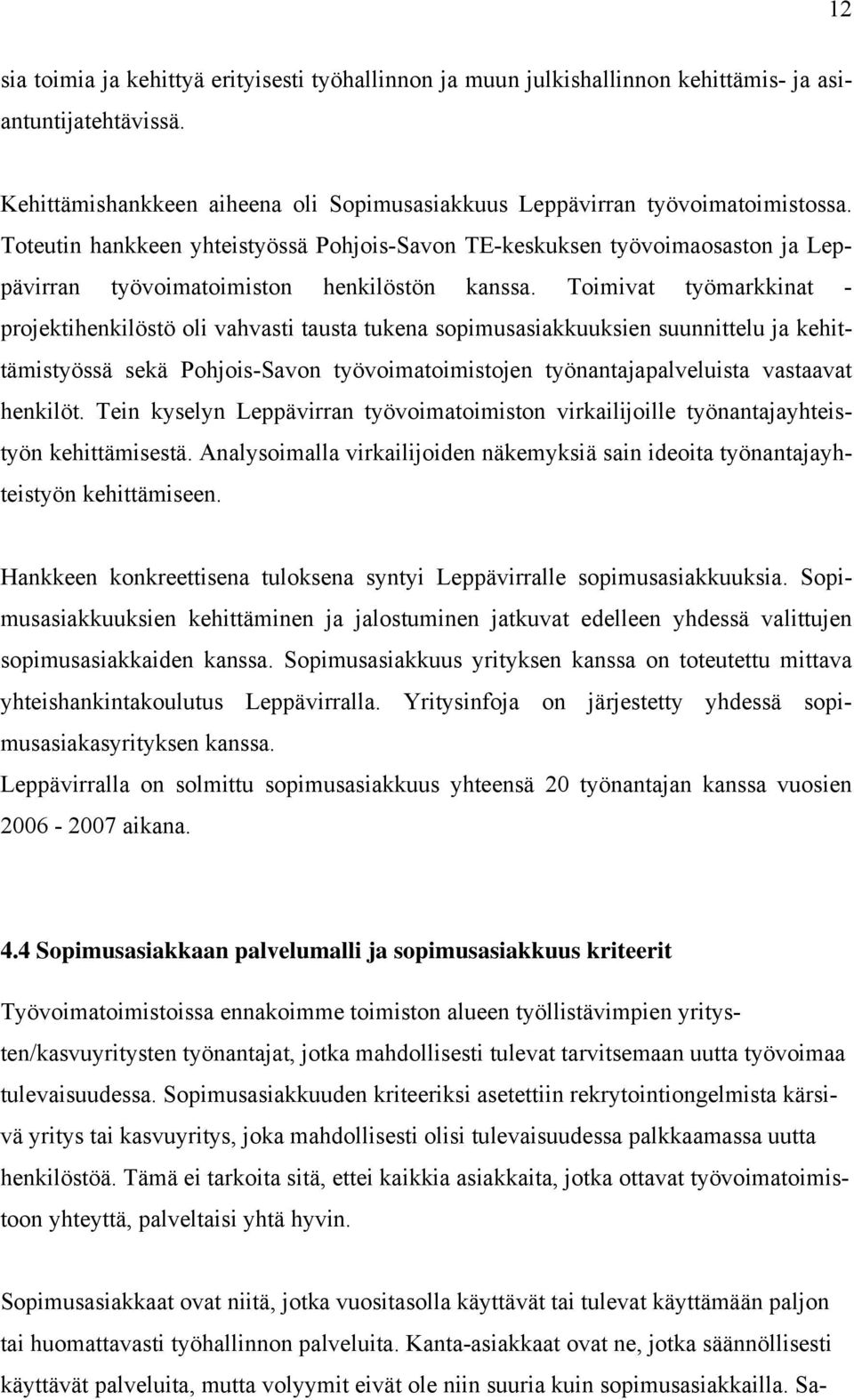 Toimivat työmarkkinat - projektihenkilöstö oli vahvasti tausta tukena sopimusasiakkuuksien suunnittelu ja kehittämistyössä sekä Pohjois-Savon työvoimatoimistojen työnantajapalveluista vastaavat