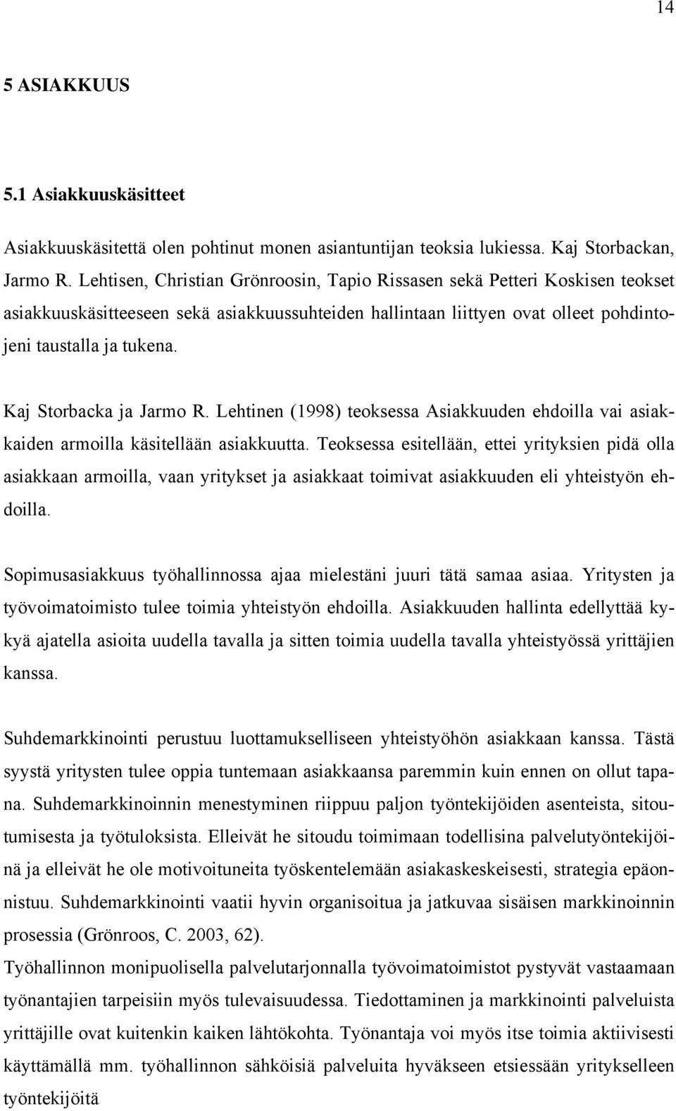 Kaj Storbacka ja Jarmo R. Lehtinen (1998) teoksessa Asiakkuuden ehdoilla vai asiakkaiden armoilla käsitellään asiakkuutta.