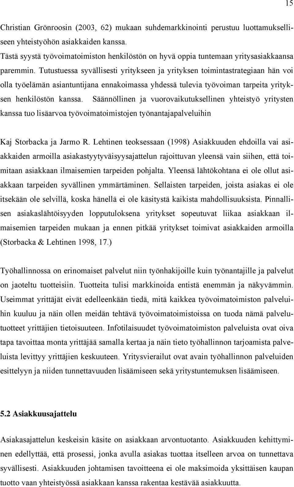 Tutustuessa syvällisesti yritykseen ja yrityksen toimintastrategiaan hän voi olla työelämän asiantuntijana ennakoimassa yhdessä tulevia työvoiman tarpeita yrityksen henkilöstön kanssa.