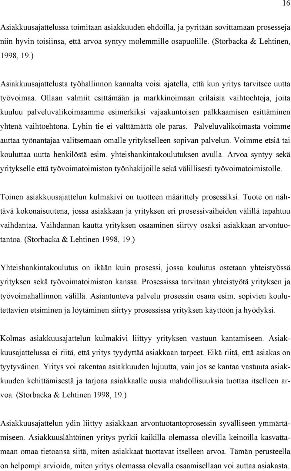 Ollaan valmiit esittämään ja markkinoimaan erilaisia vaihtoehtoja, joita kuuluu palveluvalikoimaamme esimerkiksi vajaakuntoisen palkkaamisen esittäminen yhtenä vaihtoehtona.