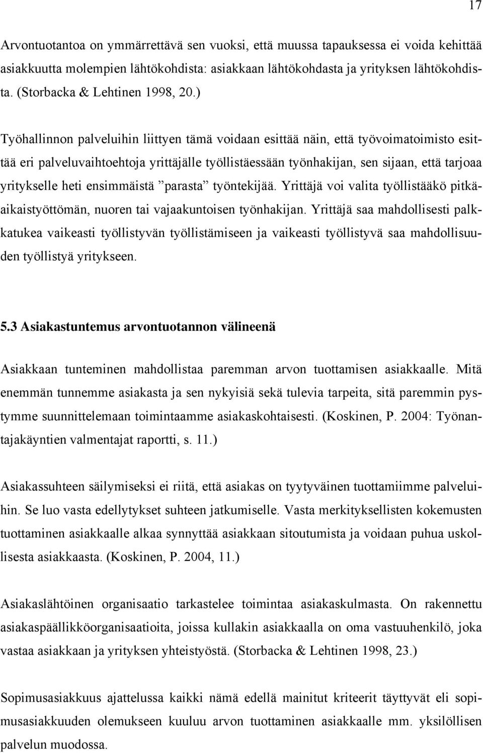 ) Työhallinnon palveluihin liittyen tämä voidaan esittää näin, että työvoimatoimisto esittää eri palveluvaihtoehtoja yrittäjälle työllistäessään työnhakijan, sen sijaan, että tarjoaa yritykselle heti