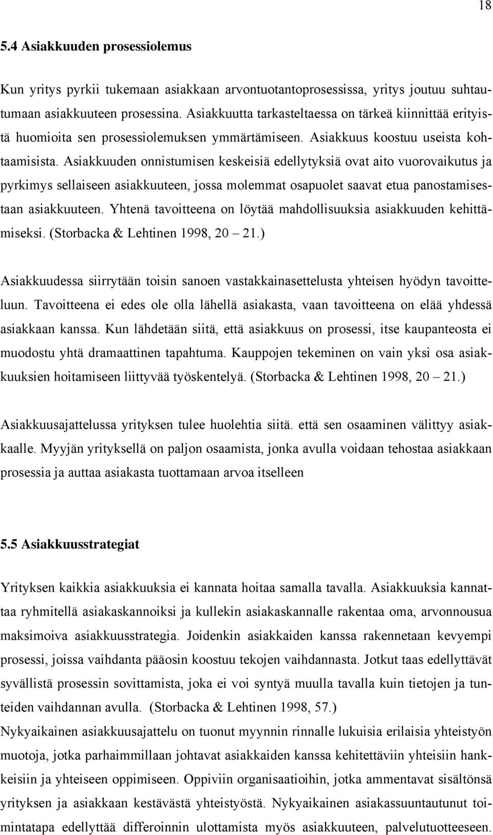 Asiakkuuden onnistumisen keskeisiä edellytyksiä ovat aito vuorovaikutus ja pyrkimys sellaiseen asiakkuuteen, jossa molemmat osapuolet saavat etua panostamisestaan asiakkuuteen.