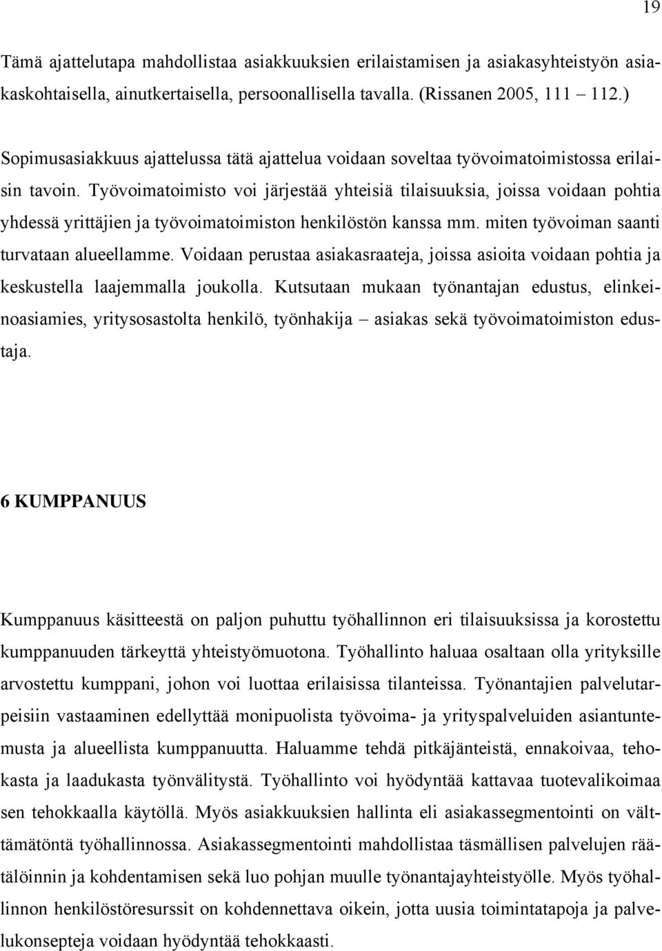 Työvoimatoimisto voi järjestää yhteisiä tilaisuuksia, joissa voidaan pohtia yhdessä yrittäjien ja työvoimatoimiston henkilöstön kanssa mm. miten työvoiman saanti turvataan alueellamme.