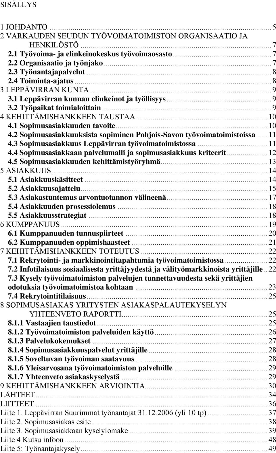 1 Sopimusasiakkuuden tavoite...10 4.2 Sopimusasiakkuuksista sopiminen Pohjois-Savon työvoimatoimistoissa...11 4.3 Sopimusasiakkuus Leppävirran työvoimatoimistossa...11 4.4 Sopimusasiakkaan palvelumalli ja sopimusasiakkuus kriteerit.