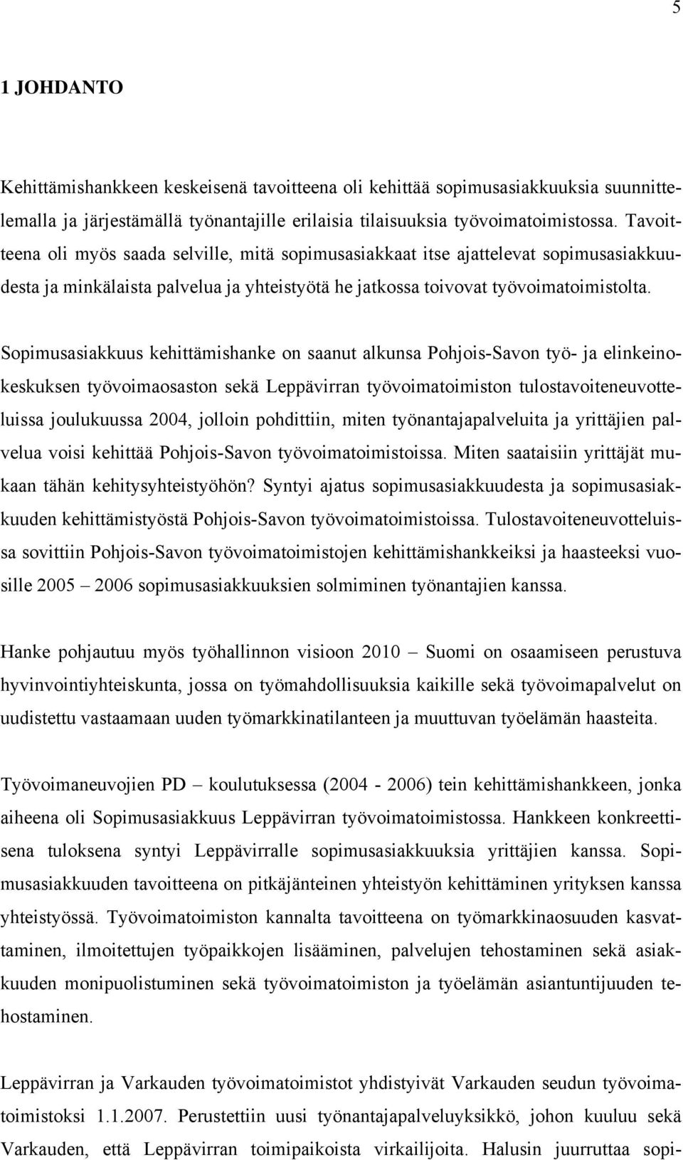 Sopimusasiakkuus kehittämishanke on saanut alkunsa Pohjois-Savon työ- ja elinkeinokeskuksen työvoimaosaston sekä Leppävirran työvoimatoimiston tulostavoiteneuvotteluissa joulukuussa 2004, jolloin