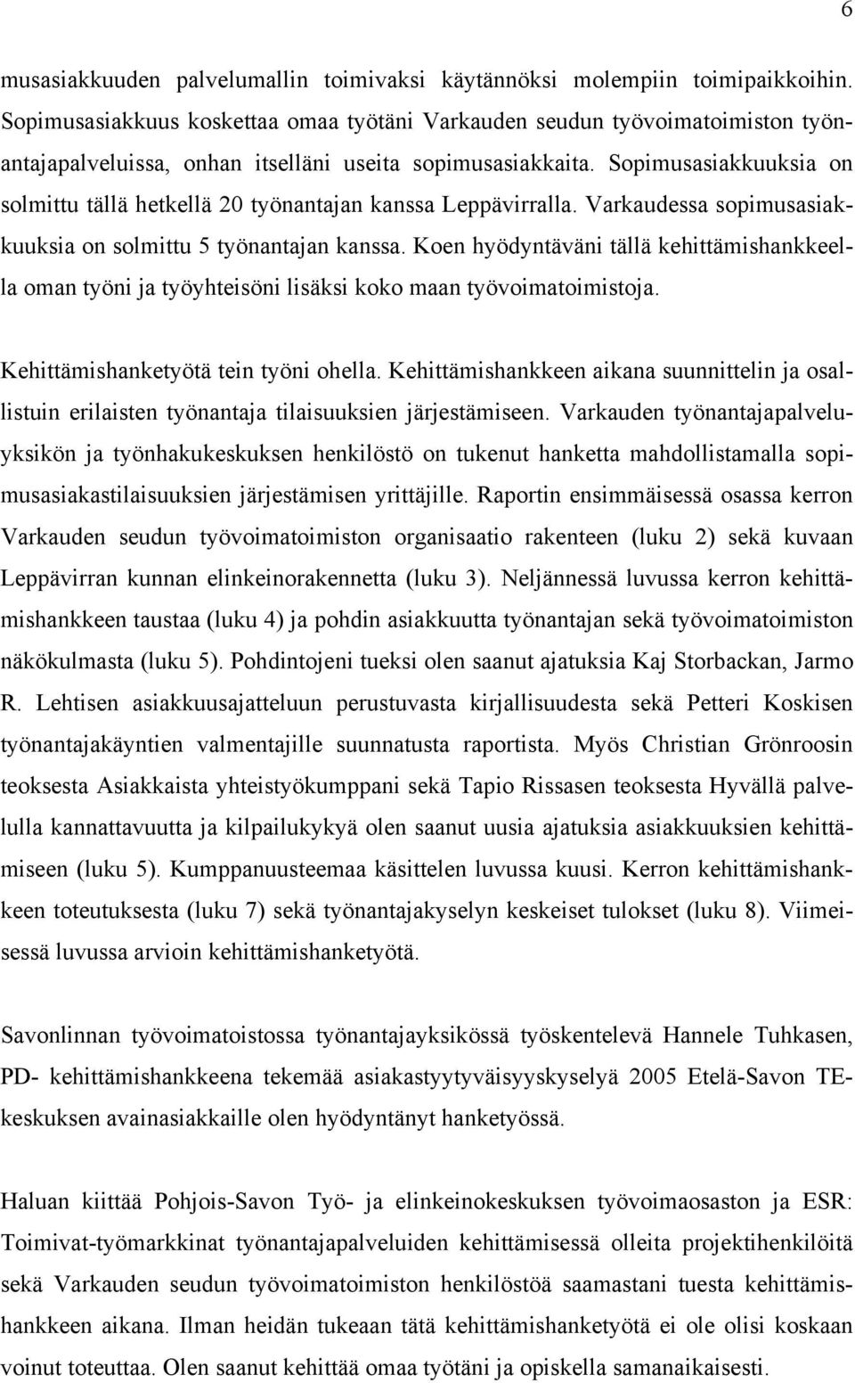 Sopimusasiakkuuksia on solmittu tällä hetkellä 20 työnantajan kanssa Leppävirralla. Varkaudessa sopimusasiakkuuksia on solmittu 5 työnantajan kanssa.