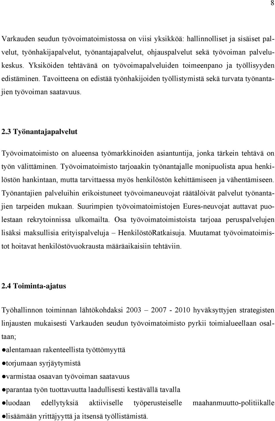 3 Työnantajapalvelut Työvoimatoimisto on alueensa työmarkkinoiden asiantuntija, jonka tärkein tehtävä on työn välittäminen.