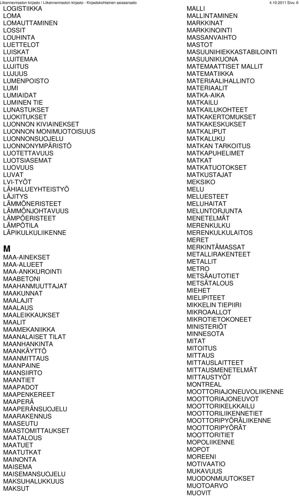 MONIMUOTOISUUS LUONNONSUOJELU LUONNONYMPÄRISTÖ LUOTETTAVUUS LUOTSIASEMAT LUOVUUS LUVAT LVI-TYÖT LÄHIALUEYHTEISTYÖ LÄJITYS LÄMMÖNERISTEET LÄMMÖNJOHTAVUUS LÄMPÖERISTEET LÄMPÖTILA LÄPIKULKULIIKENNE M