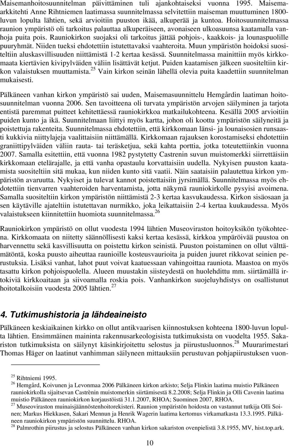 Hoitosuunnitelmassa raunion ympäristö oli tarkoitus palauttaa alkuperäiseen, avonaiseen ulkoasuunsa kaatamalla vanhoja puita pois.