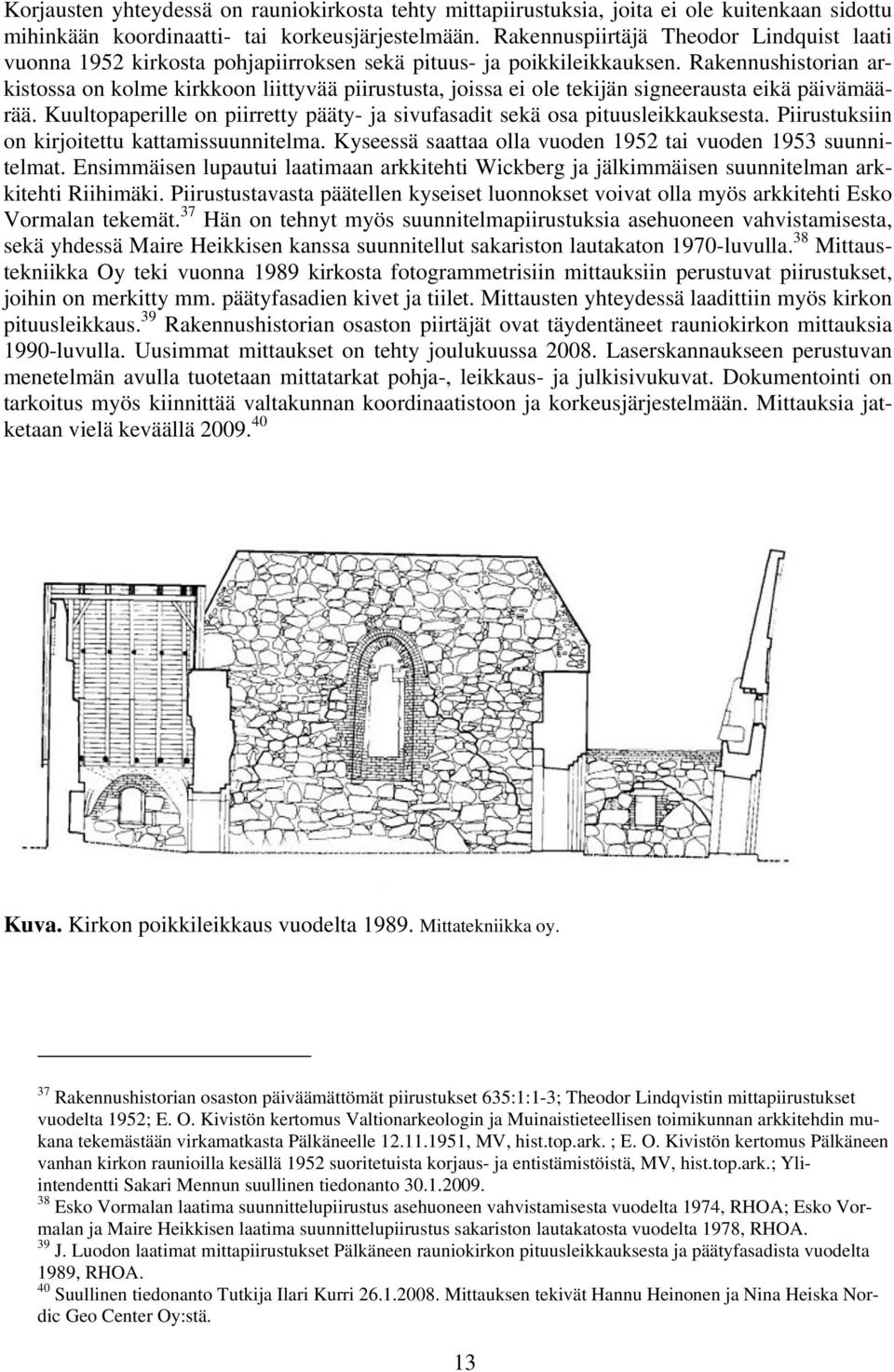 Rakennushistorian arkistossa on kolme kirkkoon liittyvää piirustusta, joissa ei ole tekijän signeerausta eikä päivämäärää.