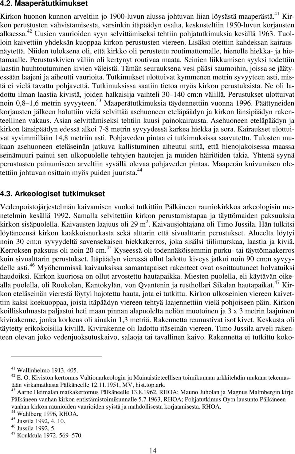 Tuolloin kaivettiin yhdeksän kuoppaa kirkon perustusten viereen. Lisäksi otettiin kahdeksan kairausnäytettä.