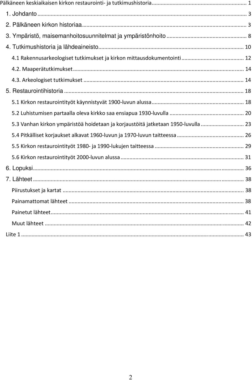 Restaurointihistoria... 18 5.1 Kirkon restaurointityöt käynnistyvät 1900 luvun alussa... 18 5.2 Luhistumisen partaalla oleva kirkko saa ensiapua 1930 luvulla... 20 5.