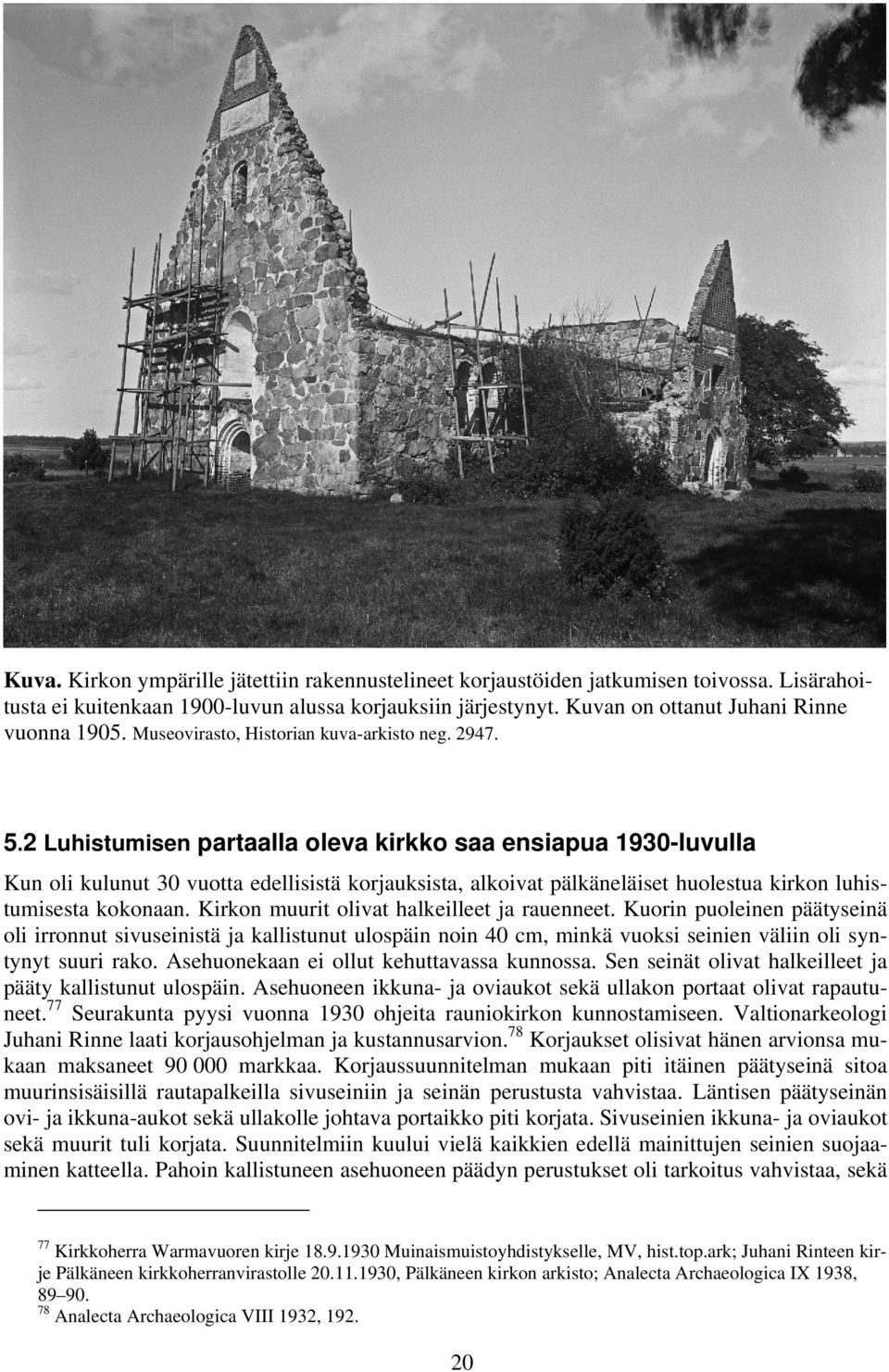 2 Luhistumisen partaalla oleva kirkko saa ensiapua 1930-luvulla Kun oli kulunut 30 vuotta edellisistä korjauksista, alkoivat pälkäneläiset huolestua kirkon luhistumisesta kokonaan.