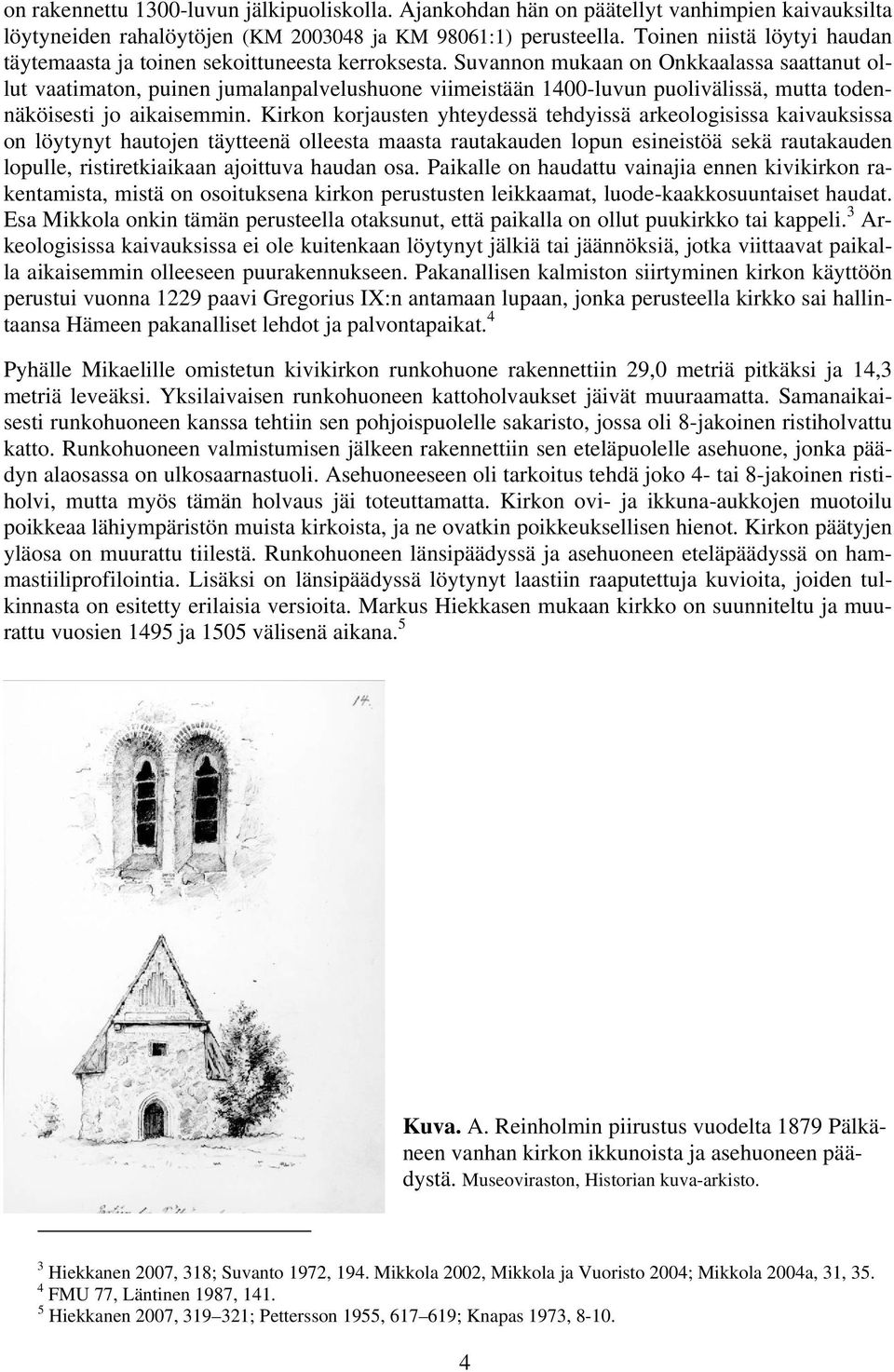 Suvannon mukaan on Onkkaalassa saattanut ollut vaatimaton, puinen jumalanpalvelushuone viimeistään 1400-luvun puolivälissä, mutta todennäköisesti jo aikaisemmin.