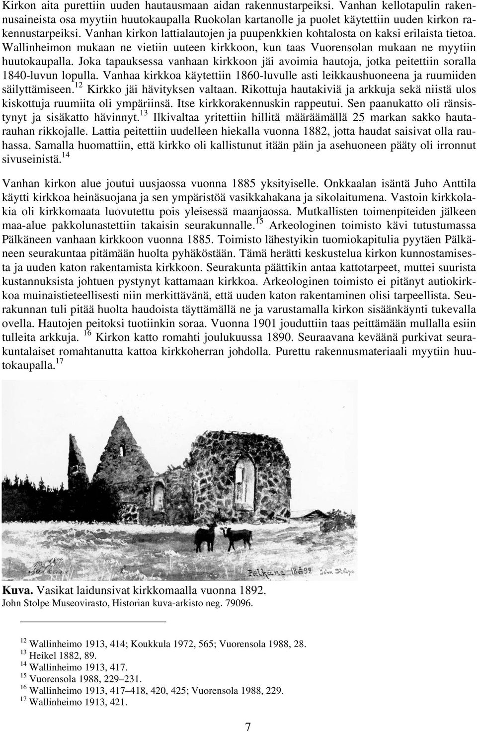 Joka tapauksessa vanhaan kirkkoon jäi avoimia hautoja, jotka peitettiin soralla 1840-luvun lopulla. Vanhaa kirkkoa käytettiin 1860-luvulle asti leikkaushuoneena ja ruumiiden säilyttämiseen.