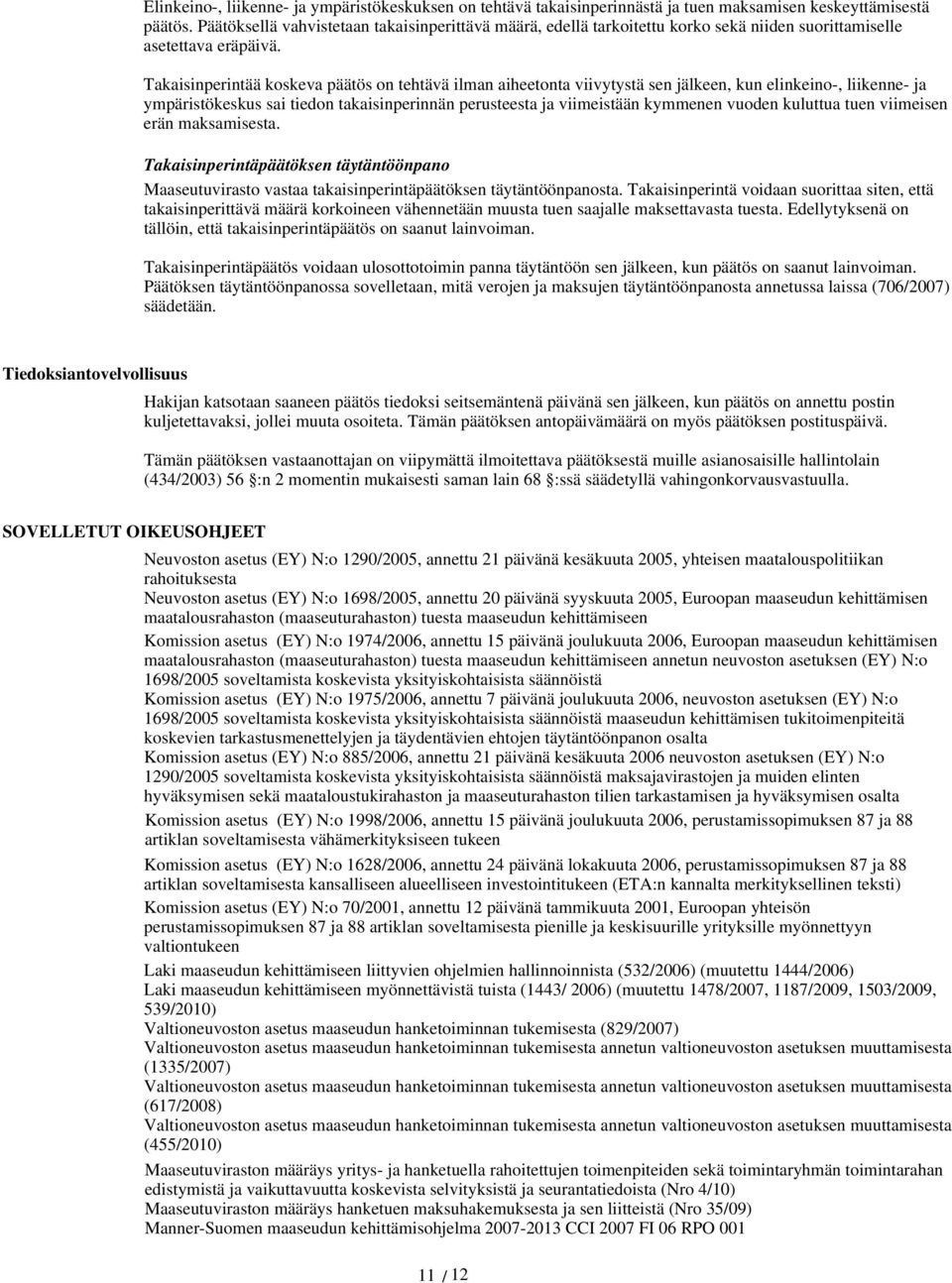 Takaisinperintää koskeva päätös on tehtävä ilman aiheetonta viivytystä sen jälkeen, kun elinkeino-, liikenne- ja ympäristökeskus sai tiedon takaisinperinnän perusteesta ja viimeistään kymmenen vuoden