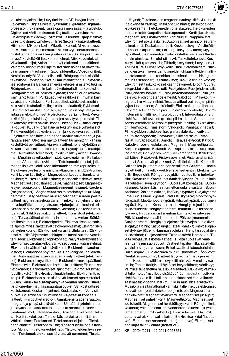 Digitaaliset värikopiokoneet; Digitaaliset väritulostimet; Elektroniputket (radio-); Sylimikrot; Lasermittausjärjestelmät; Lasertulostimet; Emolevyt; Hiiret (tietojenkäsittelylaitteet); Hiirimatot;
