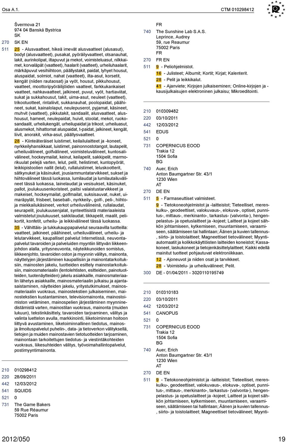 iltapuvut ja mekot, voimisteluasut, nilkkaimet, korvaläpät (vaatteet), haalarit (vaatteet), urheiluhaalarit, märkäpuvut vesihiihtoon, päällystakit, paidat, lyhyet housut, aluspaidat, solmiot, nahat
