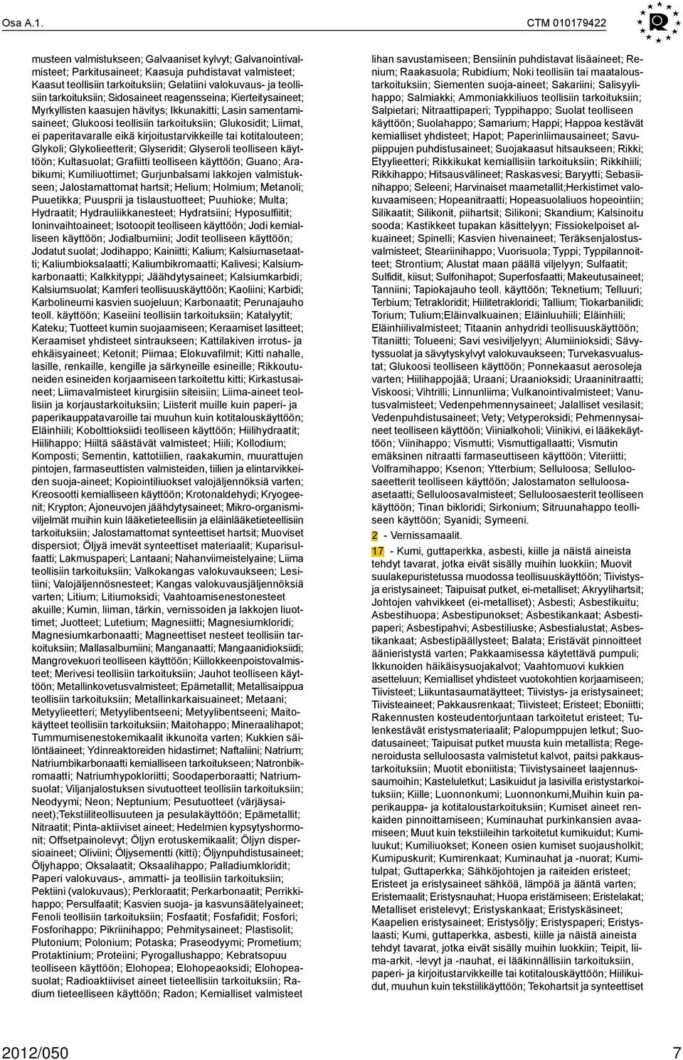 tarkoituksiin; Sidosaineet reagensseina; Kierteitysaineet; Myrkyllisten kaasujen hävitys; Ikkunakitti; Lasin samentamisaineet; Glukoosi teollisiin tarkoituksiin; Glukosidit; Liimat, ei