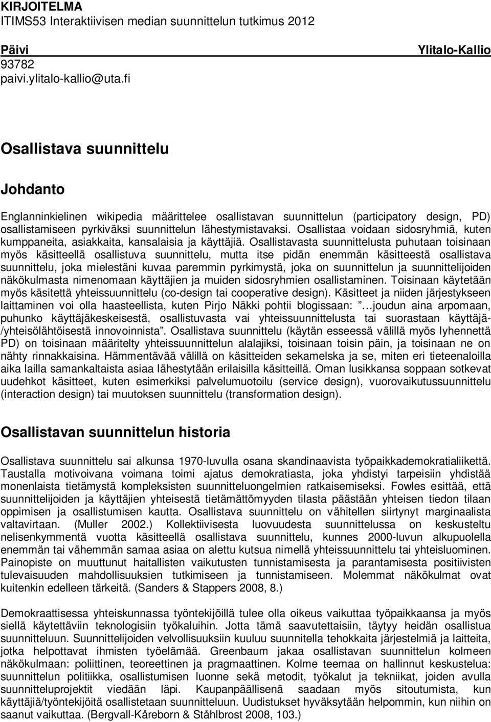 lähestymistavaksi. Osallistaa voidaan sidosryhmiä, kuten kumppaneita, asiakkaita, kansalaisia ja käyttäjiä.