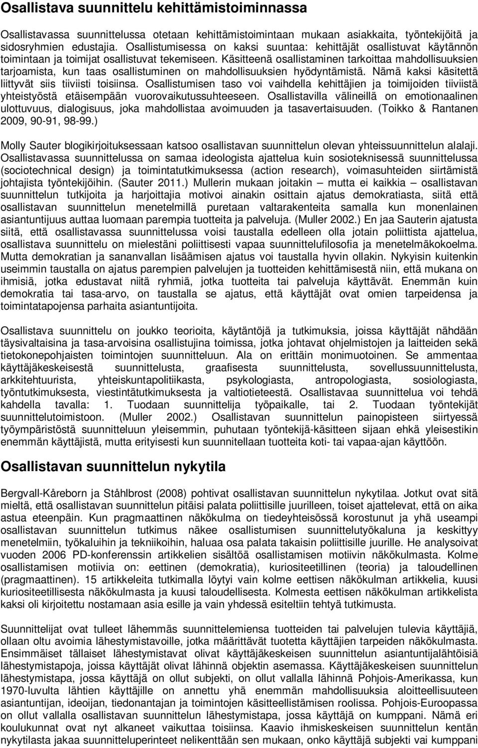 Käsitteenä osallistaminen tarkoittaa mahdollisuuksien tarjoamista, kun taas osallistuminen on mahdollisuuksien hyödyntämistä. Nämä kaksi käsitettä liittyvät siis tiiviisti toisiinsa.