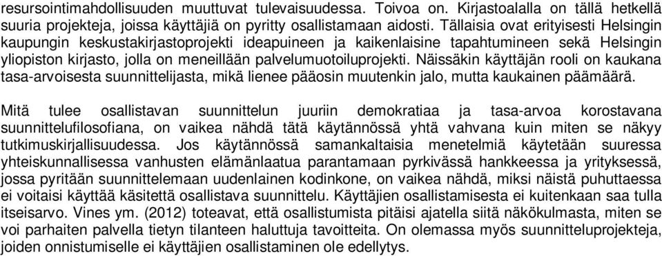 Näissäkin käyttäjän rooli on kaukana tasa-arvoisesta suunnittelijasta, mikä lienee pääosin muutenkin jalo, mutta kaukainen päämäärä.